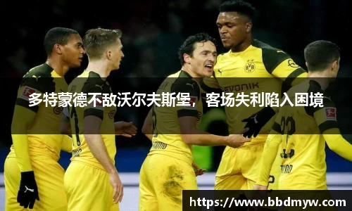 多特蒙德不敌沃尔夫斯堡，客场失利陷入困境