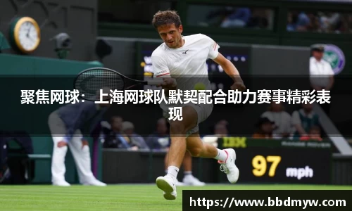 聚焦网球：上海网球队默契配合助力赛事精彩表现