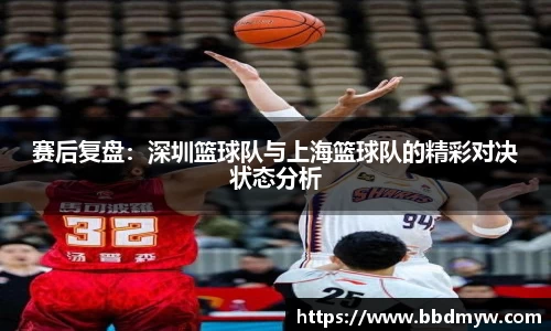 赛后复盘：深圳篮球队与上海篮球队的精彩对决状态分析