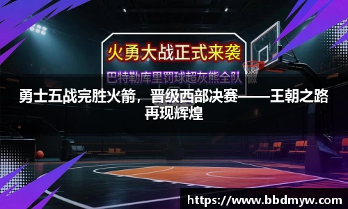 勇士五战完胜火箭，晋级西部决赛——王朝之路再现辉煌