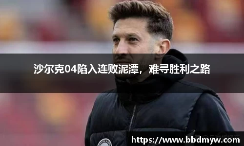 沙尔克04陷入连败泥潭，难寻胜利之路