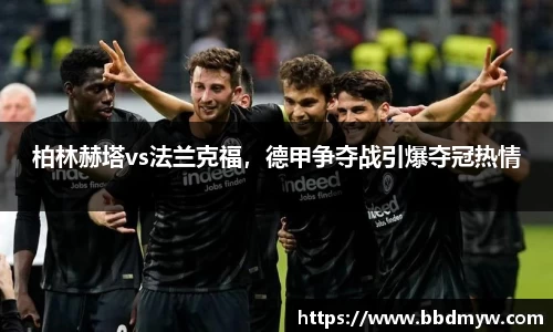 柏林赫塔vs法兰克福，德甲争夺战引爆夺冠热情