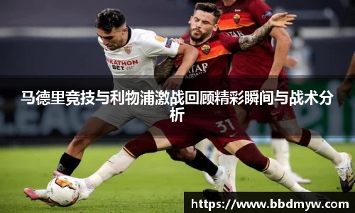 马德里竞技与利物浦激战回顾精彩瞬间与战术分析