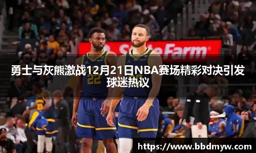 勇士与灰熊激战12月21日NBA赛场精彩对决引发球迷热议