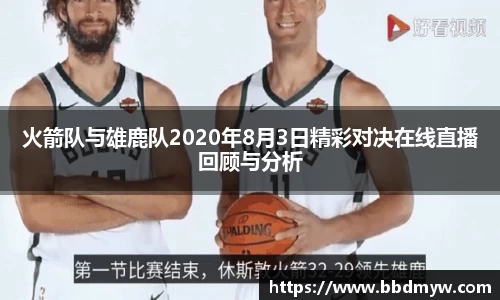 火箭队与雄鹿队2020年8月3日精彩对决在线直播回顾与分析
