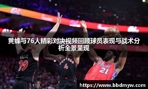 黄蜂与76人精彩对决视频回顾球员表现与战术分析全景呈现