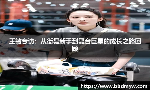 王敏专访：从街舞新手到舞台巨星的成长之路回顾