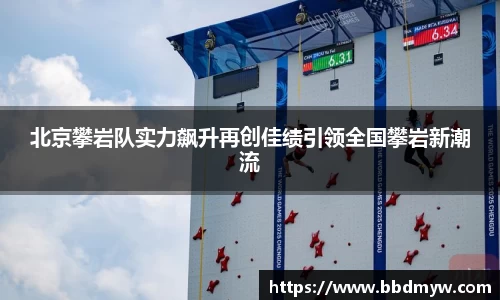 北京攀岩队实力飙升再创佳绩引领全国攀岩新潮流